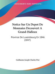Notice Sur Un Depot de Monnaies Decouvert a Grand-Halleux: Province de Luxembourg En 1846 (1847)