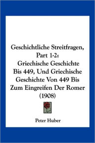 Geschichtliche Streitfragen, Part 1-2: Griechische Geschichte Bis 449, Und Griechische Geschichte Von 449 Bis Zum Eingreifen Der Romer (1908)