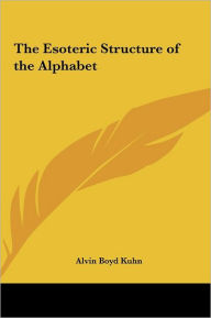 Title: The Esoteric Structure of the Alphabet, Author: Alvin Boyd Kuhn
