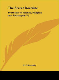 The Secret Doctrine: Synthesis of Science, Religion and Philosophy V3