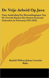 De Vrije Arbeid Op Java: Naar Aanleiding Der Beraadslagingen Van De Tweede Kamer Der Staten-Generaal Gehouden In Februarij 1859 (1859)