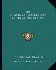 The History Of Florence And Of The Affairs Of Italy