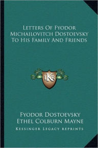 Letters of Fyodor Michailovitch Dostoevsky to His Family and Friends
