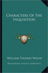 Title: Characters Of The Inquisition, Author: William Thomas Walsh