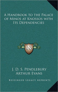 Title: A Handbook to the Palace of Minos at Knossos with Its Dependencies, Author: J D S Pendlebury