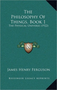 The Philosophy of Things, Book 1: The Physical Universe (1922)