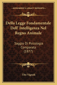 Della Legge Fondamentale Dell' Intelligenza Nel Regno Animale: Saggio Di Psicologia Comparata (1877)