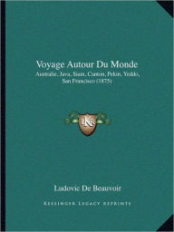 Voyage Autour Du Monde: Australie, Java, Siam, Canton, Pekin, Yeddo, San Francisco (1875)