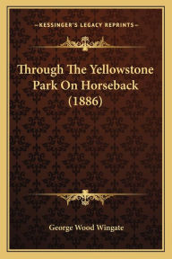 Through The Yellowstone Park On Horseback (1886)