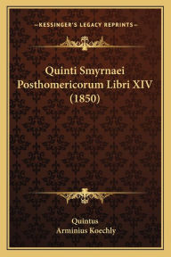 Title: Quinti Smyrnaei Posthomericorum Libri XIV (1850), Author: Quintus