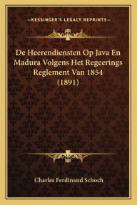 de Heerendiensten Op Java En Madura Volgens Het Regeerings Reglement Van 1854 (1891)