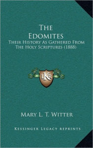 Title: The Edomites: Their History As Gathered From The Holy Scriptures (1888), Author: Mary L T Witter