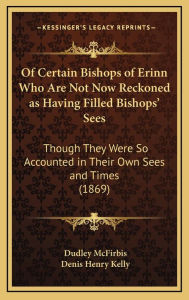 Of Certain Bishops of Erinn Who Are Not Now Reckoned as Having Filled Bishops' Sees: Though They Were So Accounted in Their Own Sees and Times (1869)