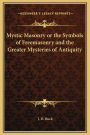 Mystic Masonry or the Symbols of Freemasonry and the Greater Mysteries of Antiquity