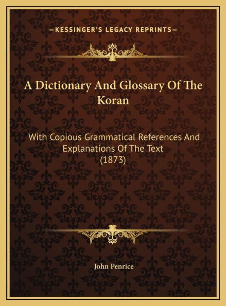 A Dictionary And Glossary Of The Koran: With Copious Grammatical References And Explanations Of The Text (1873)