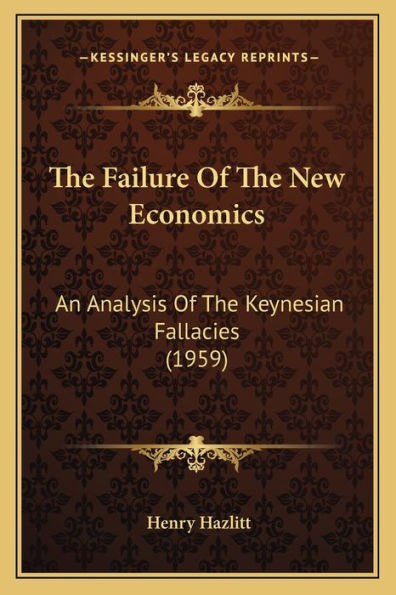 The Failure Of The New Economics: An Analysis Of The Keynesian Fallacies (1959)