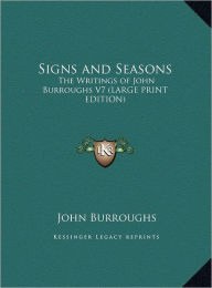 Signs and Seasons: The Writings of John Burroughs V7 (Large Print Edition)