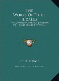 The Works of Philo Judaeus: The Contemporary of Josephus V1 (Large Print Edition)