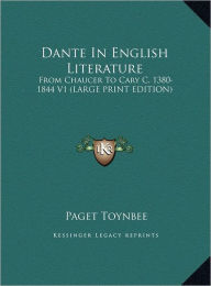 Dante in English Literature: From Chaucer to Cary C. 1380-1844 V1 (Large Print Edition)
