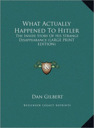 What Actually Happened to Hitler: The Inside Story of His Strange Disappearance (Large Print Edition)