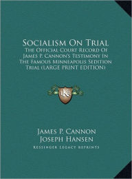 Socialism on Trial: The Official Court Record of James P. Cannon's Testimony in the Famous Minneapolis Sedition Trial (Large Print Edition