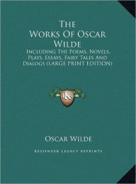 The Works of Oscar Wilde: Including the Poems, Novels, Plays, Essays, Fairy Tales and Dialogs (Large Print Edition)