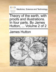 Title: Theory of the earth, with proofs and illustrations. In four parts. By James Hutton, ... Volume 2 of 2, Author: James Hutton