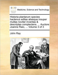 Title: Historia plantarum species hactenus editas aliasque insuper multas noviter inventas & descriptas complectens. ... Auctore Joanne Raio, ... Volume 3 of 3, Author: John Ray