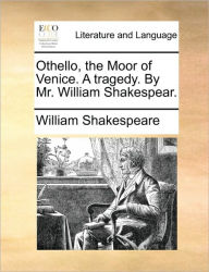 Title: Othello, the Moor of Venice. a Tragedy. by Mr. William Shakespear., Author: William Shakespeare