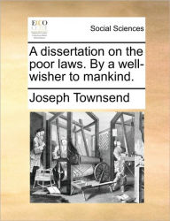 Title: A Dissertation on the Poor Laws. by a Well-Wisher to Mankind., Author: Joseph Townsend