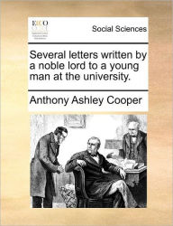 Title: Several Letters Written by a Noble Lord to a Young Man at the University., Author: Anthony Ashley Cooper