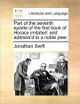 Part of the Seventh Epistle of the First Book of Horace Imitated: And Address'd to a Noble Peer.