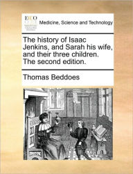 Title: The History of Isaac Jenkins, and Sarah His Wife, and Their Three Children. the Second Edition., Author: Thomas Beddoes