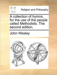 Title: A collection of hymns, for the use of the people called Methodists. The second edition., Author: John Wesley