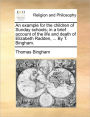 An Example for the Children of Sunday Schools; In a Brief Account of the Life and Death of Elizabeth Radden, ... by T. Bingham.