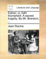 Esther; Or, Faith Triumphant. a Sacred Tragedy. by Mr. Brereton, ...