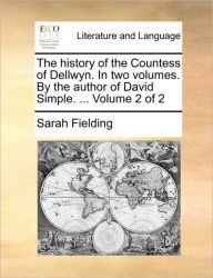 Title: The History of the Countess of Dellwyn. in Two Volumes. by the Author of David Simple. ... Volume 2 of 2, Author: Sarah Fielding