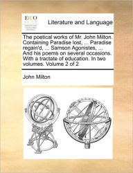 Title: The Poetical Works of Mr. John Milton. Containing Paradise Lost, ... Paradise Regain'd, ... Samson Agonistes, ... and His Poems on Several Occasions. with a Tractate of Education. in Two Volumes. Volume 2 of 2, Author: John Milton