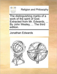 Title: The Distinguishing Marks of a Work of the Spirit of God. Extracted from Mr. Edwards, ... by John Wesley, ... the Third Edition., Author: Jonathan Edwards