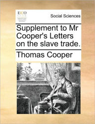 Title: Supplement to MR Cooper's Letters on the Slave Trade., Author: Thomas Cooper