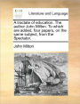 A tractate of education. The author John Milton. To which are added, four papers, on the same subject, from the Spectator.