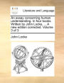 An essay concerning human understanding. In four books. Written by John Locke, ... A new edition corrected. Volume 3 of 3