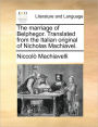 The Marriage of Belphegor. Translated from the Italian Original of Nicholas Machiavel.