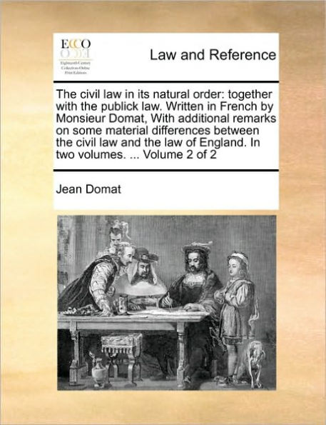 The civil law in its natural order: together with the publick law. Written in French by Monsieur Domat, With additional remarks on some material differences between the civil law and the law of England. In two volumes. ... Volume 2 of 2