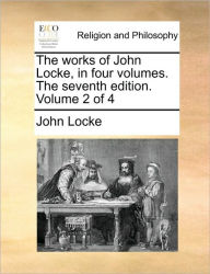 Title: The works of John Locke, in four volumes. The seventh edition. Volume 2 of 4, Author: John Locke