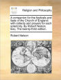 A companion for the festivals and fasts of the Church of England: with collects and prayers for each solemnity. By Robert Nelson, Esq. The twenty-third edition.