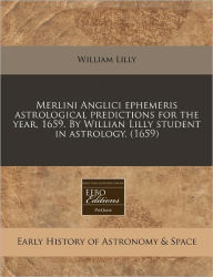 Merlini Anglici ephemeris astrological predictions for the year, 1659. by Willian Lilly student in Astrology. (1659)