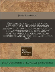 Grammatica Facilis, Seu Nova, Artificiosa Methodus Docendi Linguam Latinam: Cui Praefiguntur Animadversiones in Rudimenta Nostra Vulgaria, Grammaticam