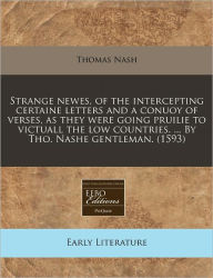 Strange Newes, Of The Intercepting Certaine Letters And A Conuoy Of Verses, As They Were Going Pruilie To Victuall The Low Countries. ... By Tho. Nashe Gentleman. (1593)