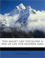 You might like socialism; a way of life for modern man